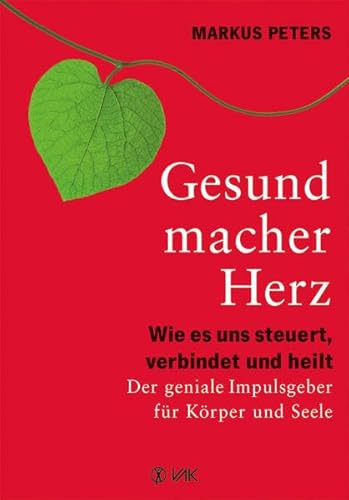 Gesundmacher Herz: Wie es uns steuert, verbindet und heilt. Der geniale Impulsgeber für Körper und Seele. von VAK Verlags GmbH